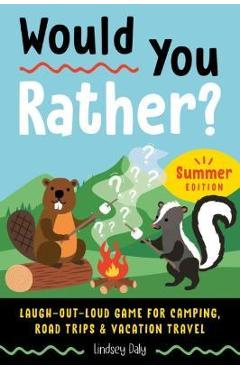 Would You Rather? Summer Edition: Laugh-Out-Loud Game for Camping, Road Trips, and Vacation Travel - Lindsey Daly