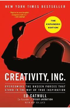 Creativity, Inc. (the Expanded Edition): Overcoming the Unseen Forces That Stand in the Way of True Inspiration - Ed Catmull