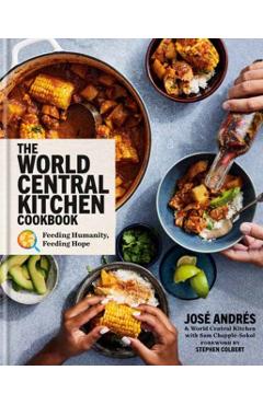The World Central Kitchen Cookbook: Feeding Humanity, Feeding Hope - José Andrés