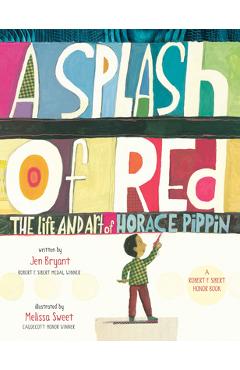 A Splash of Red: The Life and Art of Horace Pippin - Jen Bryant