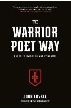 The Warrior Poet Way: A Guide to Living Free and Dying Well - John Lovell
