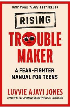 Rising Troublemaker: A Fear-Fighter Manual for Teens - Luvvie Ajayi Jones