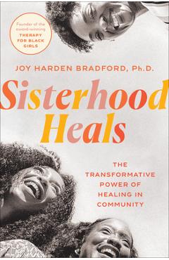 Sisterhood Heals: The Transformative Power of Healing in Community - Joy Harden Bradford