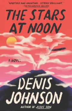 The stars at noon - denis johnson