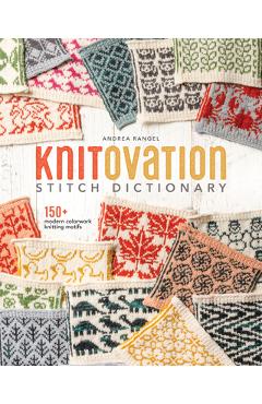 Knitovation Stitch Dictionary: 150+ Modern Colorwork Knitting Motifs - Andrea Rangel