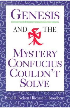Genesis and the Mystery Confucius Couldn\'t Solve - Ethel Nelson