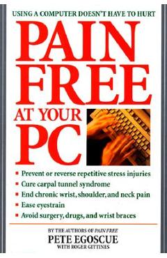 Pain Free at Your PC: Using a Computer Doesn\'t Have to Hurt - Pete Egoscue