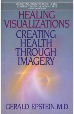 Healing Visualizations: Creating Health Through Imagery - Gerald Epstein