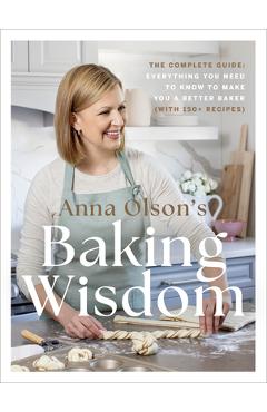 Anna Olson\'s Baking Wisdom: The Complete Guide: Everything You Need to Know to Make You a Better Baker (with 150+ Recipes) - Anna Olson