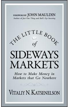The Little Book of Sideways Markets: How to Make Money in Markets That Go Nowhere