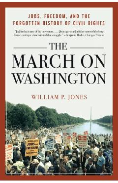 The March on Washington: Jobs, Freedom, and the Forgotten History of Civil Rights - William P. Jones