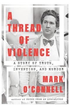 A thread of violence: a story of truth, invention, and murder - mark o'connell