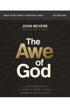 The Awe of God Bible Study Guide Plus Streaming Video: The Astounding Way a Healthy Fear of God Transforms Your Life - John Bevere