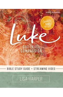 Luke Bible Study Guide Plus Streaming Video: Gut-Level Compassion - Lisa Harper