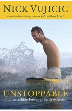 Unstoppable: The Incredible Power of Faith in Action - Nick Vujicic