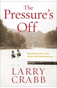 The Pressure\'s Off: Breaking Free from Rules and Performance - Larry Crabb