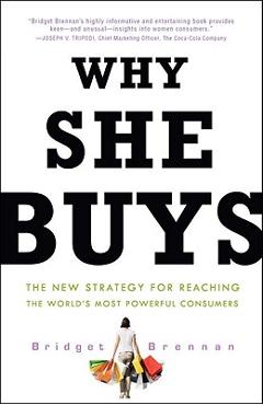 Why She Buys: The New Strategy for Reaching the World\'s Most Powerful Consumers - Bridget Brennan