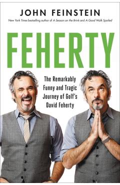 Feherty: The Remarkably Funny and Tragic Journey of Golf's David Feherty - John Feinstein