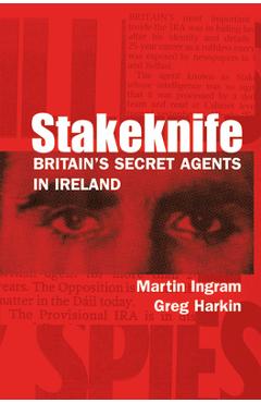 Stakeknife: Britain\'s Secret Agents in Ireland - Martin Ingram