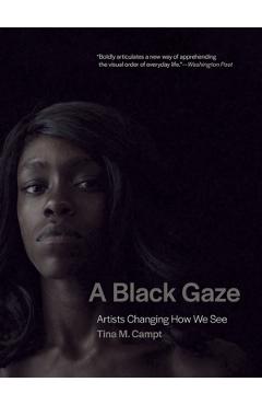 A Black Gaze: Artists Changing How We See - Tina M. Campt