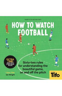 How to Watch Football: 52 Rules for Understanding the Beautiful Game, on and Off the Pitch - Tifo The Athletic