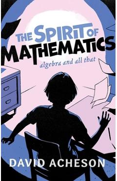 The Spirit of Mathematics: Algebra and All That - David Acheson