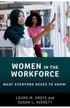 Women in the Workforce: What Everyone Needs to Know(r) - Laura M. Argys