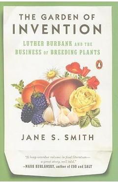The Garden of Invention: Luther Burbank and the Business of Breeding Plants - Jane S. Smith