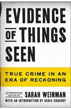 Evidence of Things Seen: True Crime in an Era of Reckoning - Sarah Weinman
