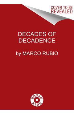 Decades of Decadence: How Our Spoiled Elites Blew America\'s Inheritance of Liberty, Security, and Prosperity - Marco Rubio