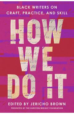 How We Do It: Black Writers on Craft, Practice, and Skill - Jericho Brown