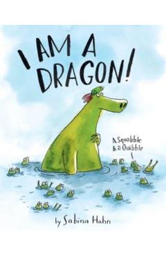 I Am a Dragon!: A Squabble & a Quibble - Sabina Hahn