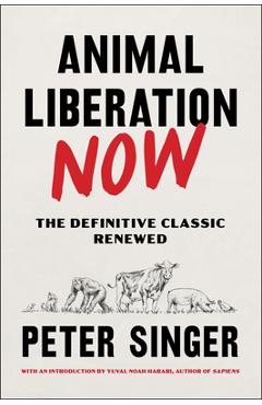 Animal Liberation Now: The Definitive Classic Renewed - Peter Singer