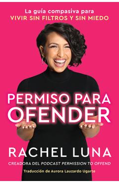 Permission to Offend  Permiso Para Ofender (Spanish Edition): La Guía Compasiva Para Vivir Sin Filtros Y Sin Miedo - Rachel Luna