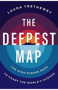 The Deepest Map: The High-Stakes Race to Chart the World's Oceans