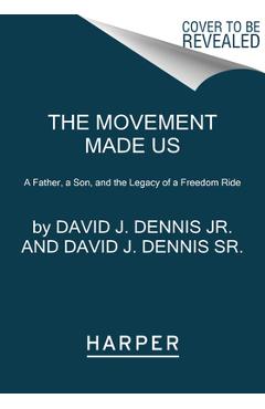 The Movement Made Us: A Father, a Son, and the Legacy of a Freedom Ride - David J. Dennis Jr