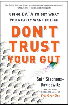 Don\'t Trust Your Gut: Using Data to Get What You Really Want in Life - Seth Stephens-davidowitz
