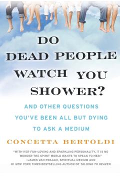 Do Dead People Watch You Shower?: And Other Questions You've Been All But Dying to Ask a Medium - Concetta Bertoldi