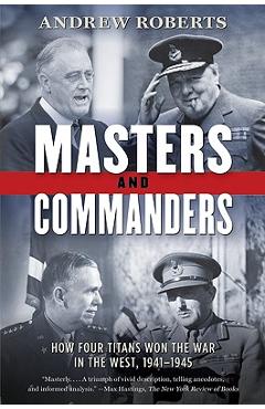 Masters and Commanders: How Four Titans Won the War in the West, 1941-1945 - Andrew Roberts