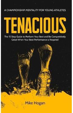 TENACIOUS A Championship Mentality for Young Athletes - Mike Hogan