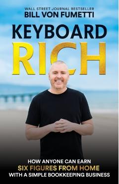 Keyboard Rich: How Anyone Can Earn Six Figures from Home with a Simple Bookkeeping Business - Bill Von Fumetti