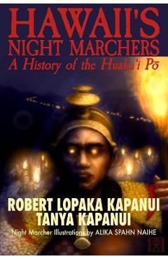 Hawaii\'s Night Marchers: A History of the Huaka\'i Pō - Tanya Kapanui