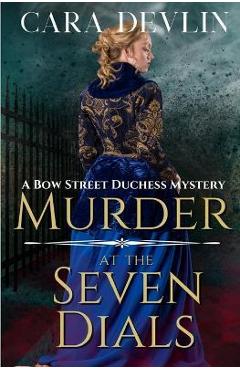 Murder at the Seven Dials: A Bow Street Duchess Mystery (A Romantic Regency Historical Mystery) - Cara Devlin