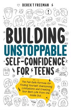 Building Unstoppable Self-Confidence for Teens - Derek T. Freeman