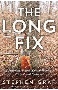 The Long Fix: A Methodical Path to Natural Shooting, Methods and Exercises - Stephen Graf