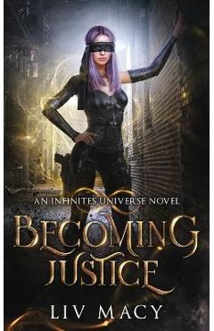 Becoming Justice: An Infinites Universe Novel - Liv Macy