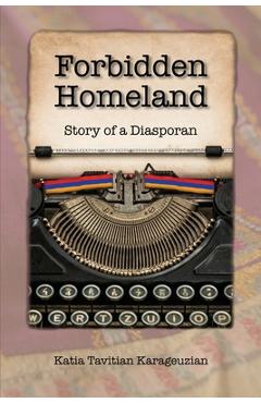 Forbidden Homeland: Story of a Diasporan - Katia Tavitian Karageuzian
