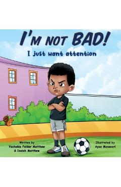 I\'m Not BAD! I Just Want Attention: An Inspiring Children\'s Book About Self-Esteem, Emotions, and Kindness - Yashekia Felder Matthew