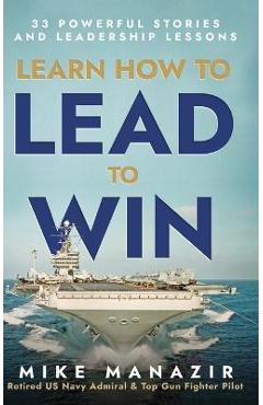 Learn How to Lead to Win: 33 Powerful Stories and Leadership Lessons - Mike Manazir