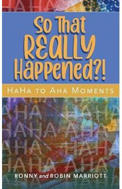 So That REALLY Happened?! - HaHa to Aha Moments - Ronny Marriott